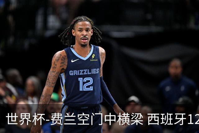 世界杯-费兰空门中横梁 西班牙12射4正半场暂0-0佛得角